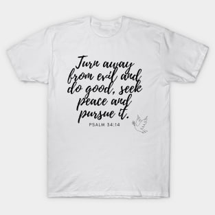 Psalm 34:14 Turn away from evil and do good, seek peace and pursue it. Bible quote T-Shirt